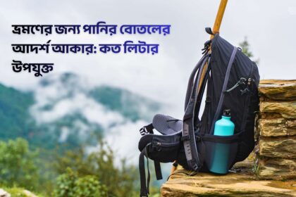 ভ্রমণে পানির বোতলের আদর্শ আকার কত হওয়া উচিৎ - GoArif